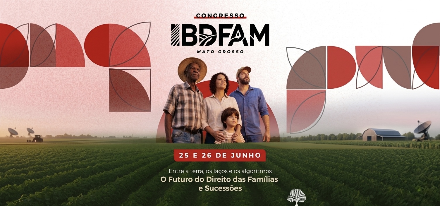Congresso Estadual do IBDFAM seção Mato Grosso - Entre a terra, os laços e os algorítimos: o futuro do Direito das Famílias e Sucessões.