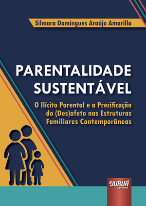 Parentalidade Sustentável: O Ilícito Parental e a Precificação do (Des)afeto nas Estruturas Familiares Contemporâneas